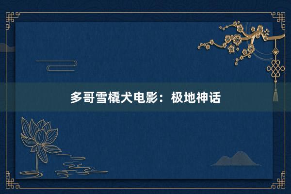 多哥雪橇犬电影:极地神话
